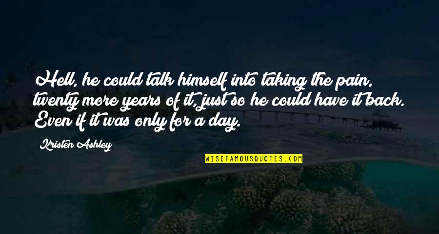 The More Talk Quotes By Kristen Ashley: Hell, he could talk himself into taking the The More Talk Quotes By Kristen Ashley: Hell, he could talk himself into taking the