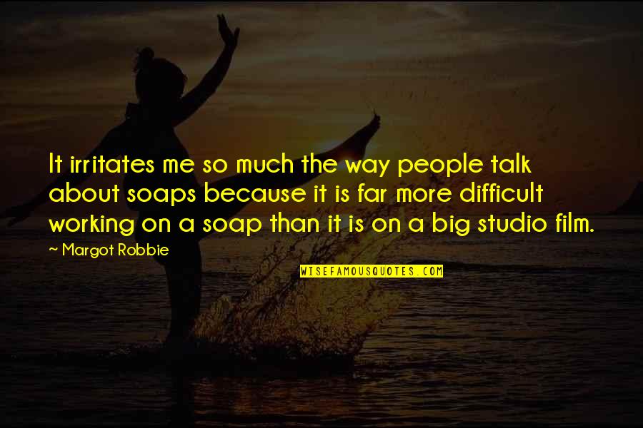 The More Talk Quotes By Margot Robbie: It irritates me so much the way people The More Talk Quotes By Margot Robbie: It irritates me so much the way people
