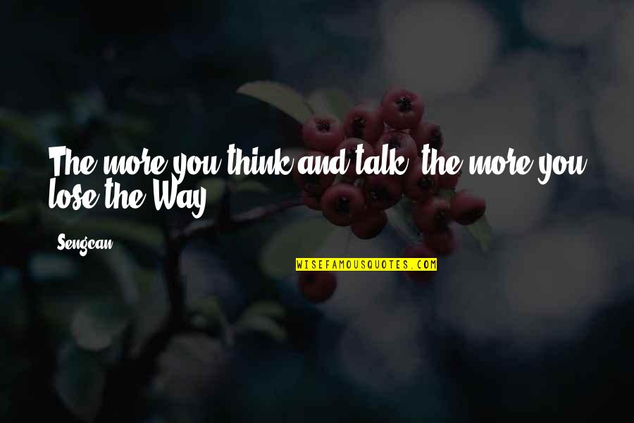 The More Talk Quotes By Sengcan: The more you think and talk, the more