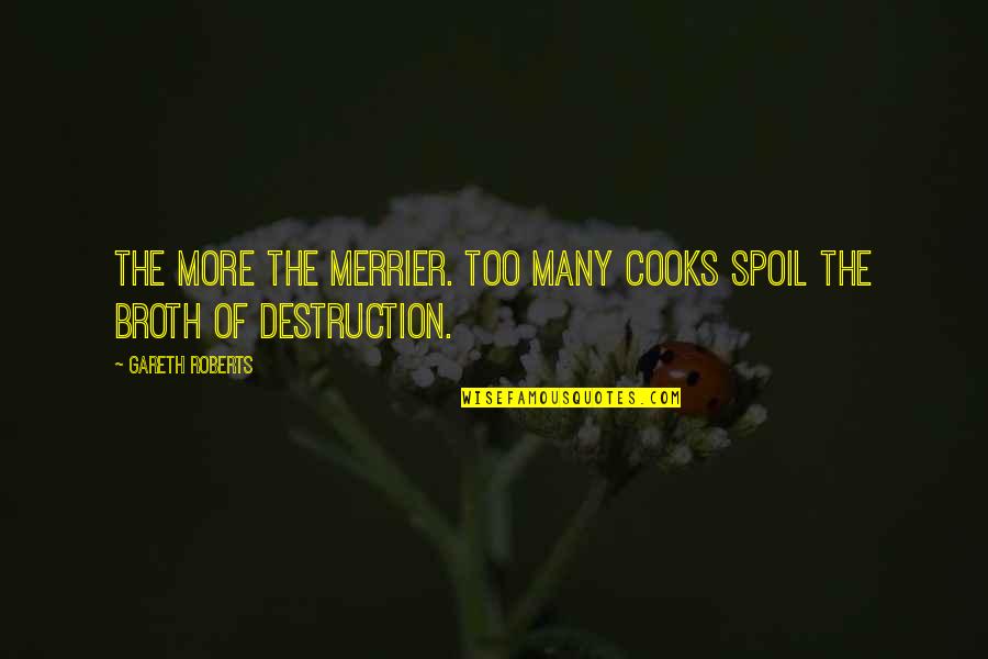 The More The Merrier Quotes By Gareth Roberts: The more the merrier. Too many cooks spoil