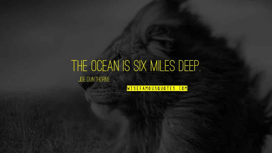 The More Things Change The More They Stay The Same Quotes By Joe Dunthorne: The ocean is six miles deep. The More Things Change The More They Stay The Same Quotes By Joe Dunthorne: The ocean is six miles deep.