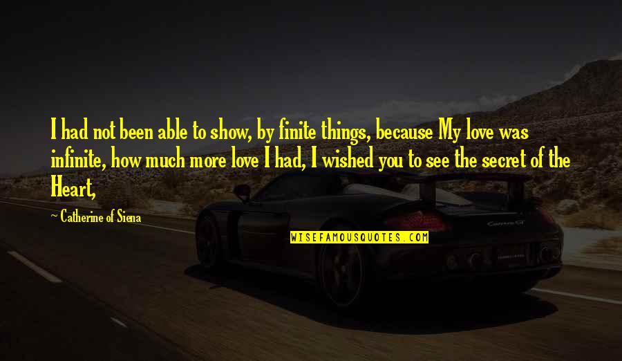 The More Things You Love Quotes By Catherine Of Siena: I had not been able to show, by