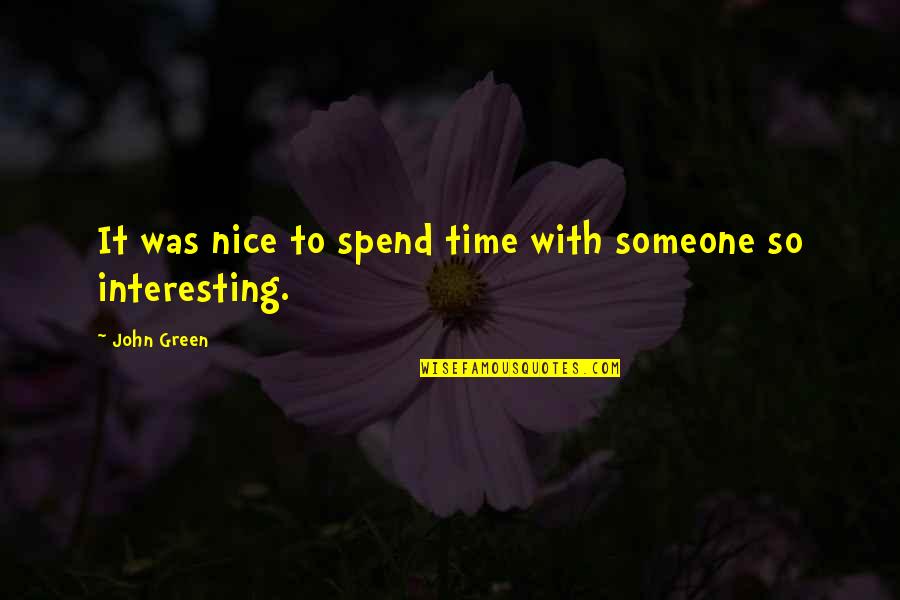 The More Time You Spend With Someone Quotes By John Green: It was nice to spend time with someone