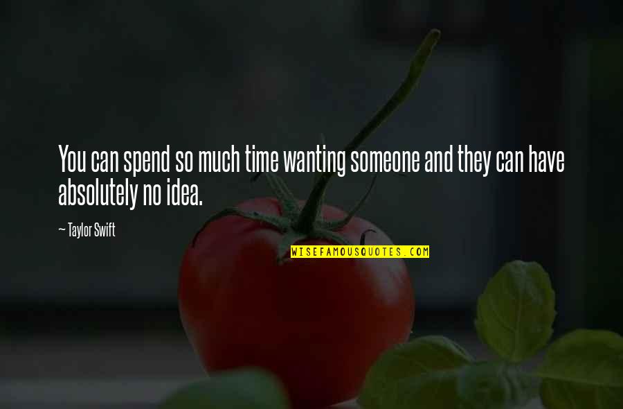 The More Time You Spend With Someone Quotes By Taylor Swift: You can spend so much time wanting someone