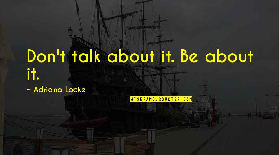 The More We Don't Talk Quotes By Adriana Locke: Don't talk about it. Be about it. The More We Don't Talk Quotes By Adriana Locke: Don't talk about it. Be about it.