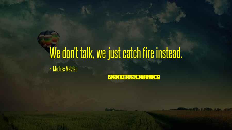 The More We Don't Talk Quotes By Mathias Malzieu: We don't talk, we just catch fire instead. The More We Don't Talk Quotes By Mathias Malzieu: We don't talk, we just catch fire instead.