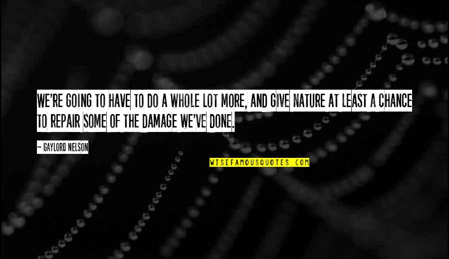 The More We Give Quotes By Gaylord Nelson: We're going to have to do a whole The More We Give Quotes By Gaylord Nelson: We're going to have to do a whole