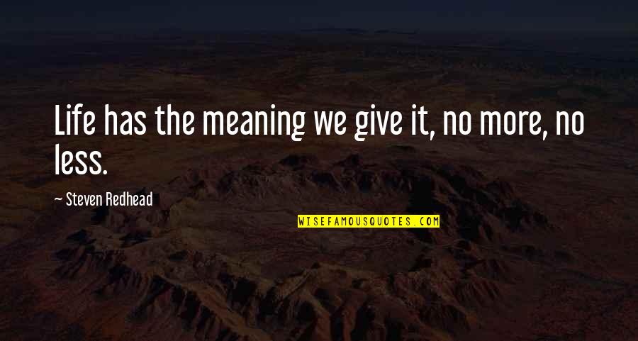 The More We Give Quotes By Steven Redhead: Life has the meaning we give it, no The More We Give Quotes By Steven Redhead: Life has the meaning we give it, no