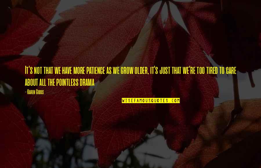 The More We Grow Quotes By Karen Gibbs: It's not that we have more patience as