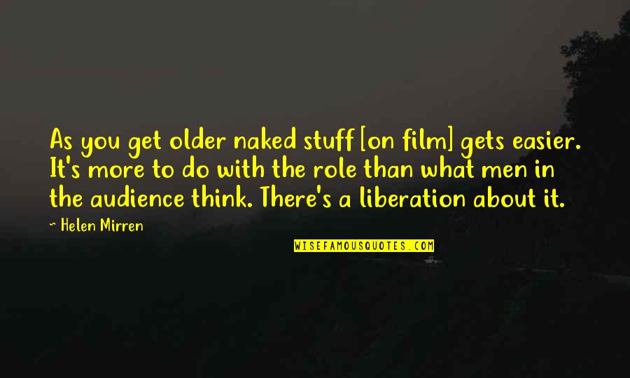 The More You Age Quotes By Helen Mirren: As you get older naked stuff [on film]