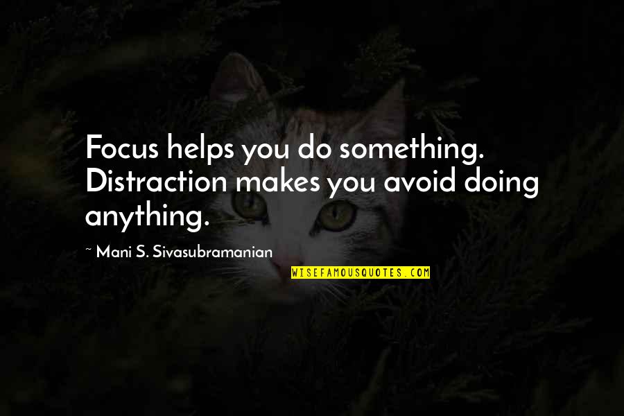 The More You Avoid Quotes By Mani S. Sivasubramanian: Focus helps you do something. Distraction makes you