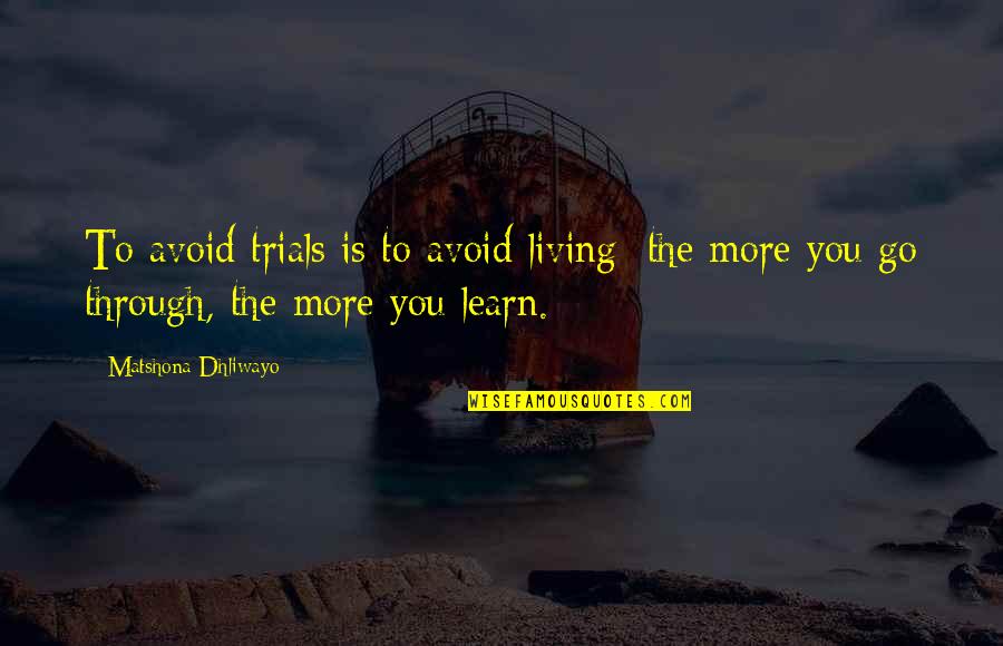The More You Avoid Quotes By Matshona Dhliwayo: To avoid trials is to avoid living; the