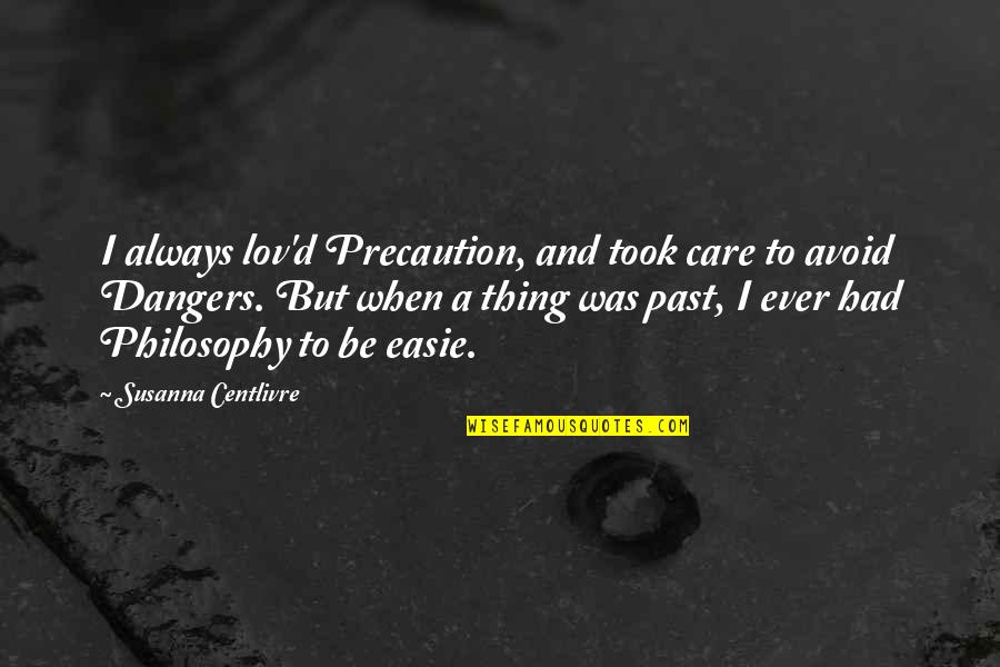 The More You Avoid Quotes By Susanna Centlivre: I always lov'd Precaution, and took care to