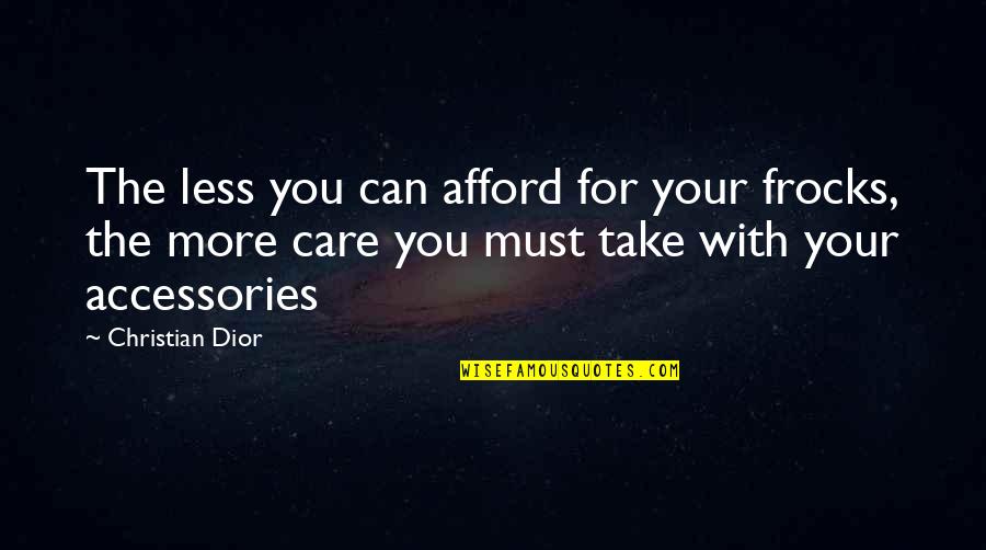 The More You Care Quotes By Christian Dior: The less you can afford for your frocks,