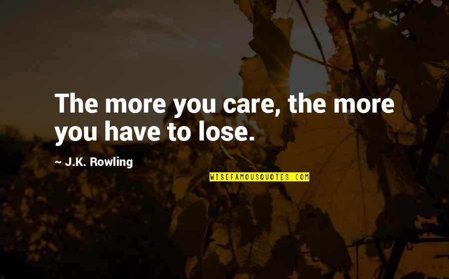 The More You Care Quotes By J.K. Rowling: The more you care, the more you have