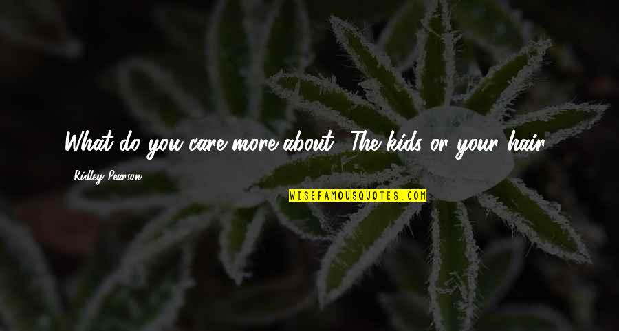 The More You Care Quotes By Ridley Pearson: What do you care more about? The kids