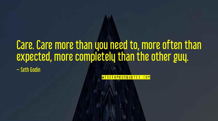 The More You Care Quotes By Seth Godin: Care. Care more than you need to, more
