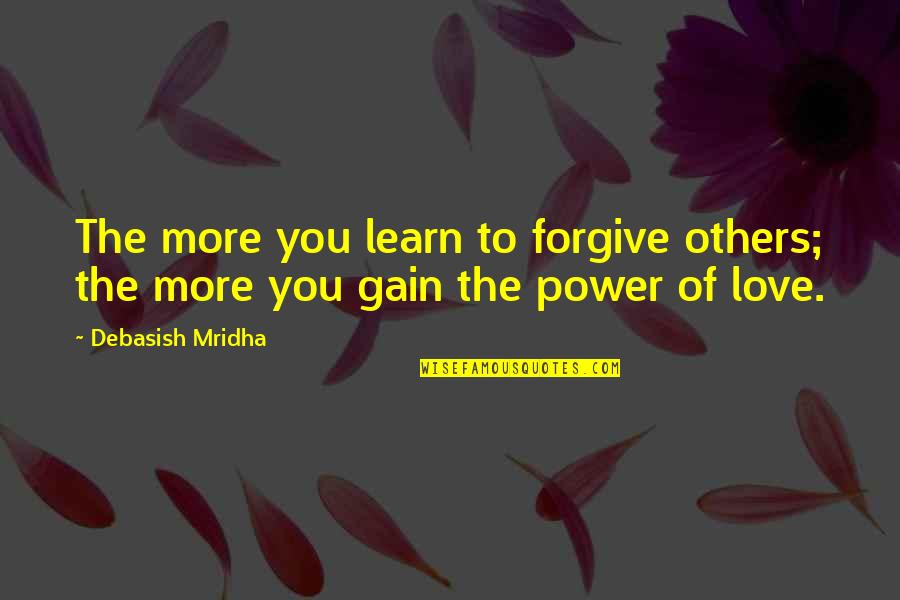 The More You Forgive Quotes By Debasish Mridha: The more you learn to forgive others; the