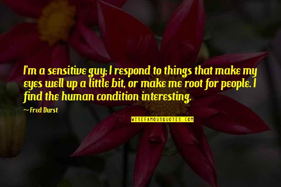 The More You Give The Less You Get Quotes By Fred Durst: I'm a sensitive guy; I respond to things The More You Give The Less You Get Quotes By Fred Durst: I'm a sensitive guy; I respond to things