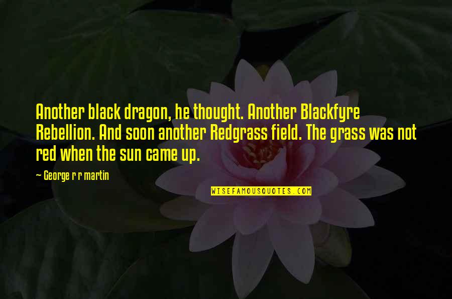 The More You Give The Less You Get Quotes By George R R Martin: Another black dragon, he thought. Another Blackfyre Rebellion. The More You Give The Less You Get Quotes By George R R Martin: Another black dragon, he thought. Another Blackfyre Rebellion.