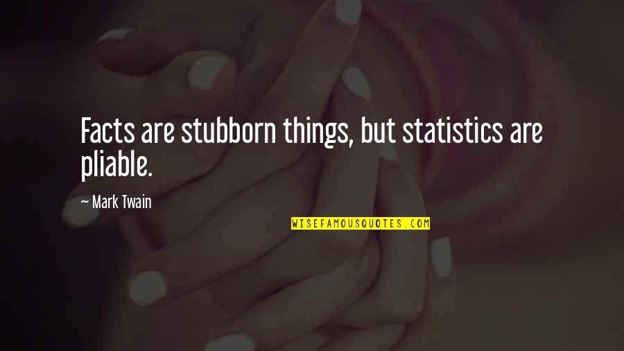 The More You Give The Less You Get Quotes By Mark Twain: Facts are stubborn things, but statistics are pliable.