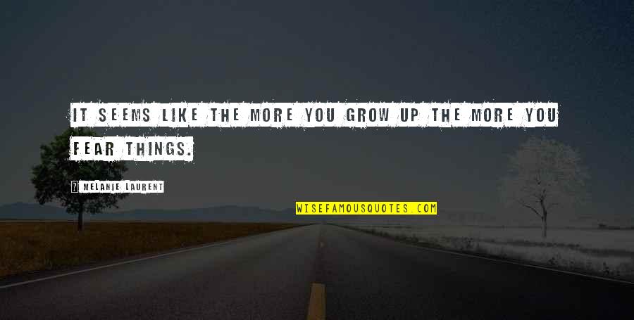 The More You Grow Up Quotes By Melanie Laurent: It seems like the more you grow up