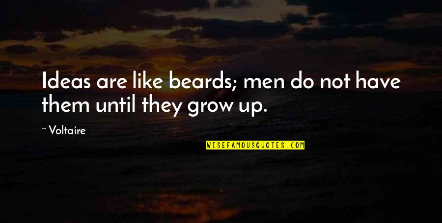 The More You Grow Up Quotes By Voltaire: Ideas are like beards; men do not have