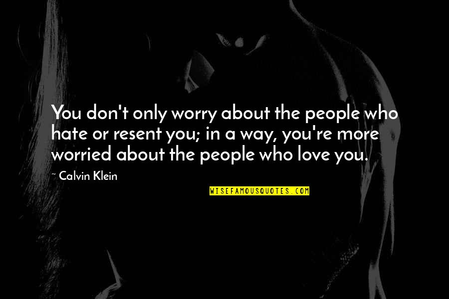 The More You Hate Quotes By Calvin Klein: You don't only worry about the people who