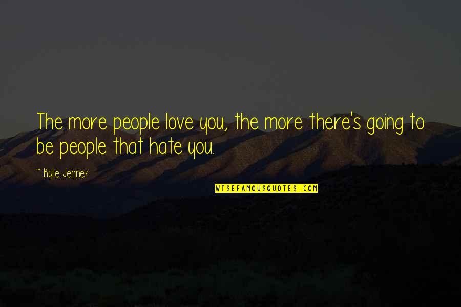 The More You Hate Quotes By Kylie Jenner: The more people love you, the more there's