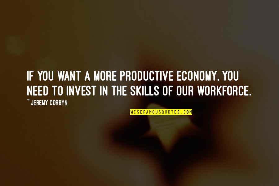 The More You Invest Quotes By Jeremy Corbyn: If you want a more productive economy, you