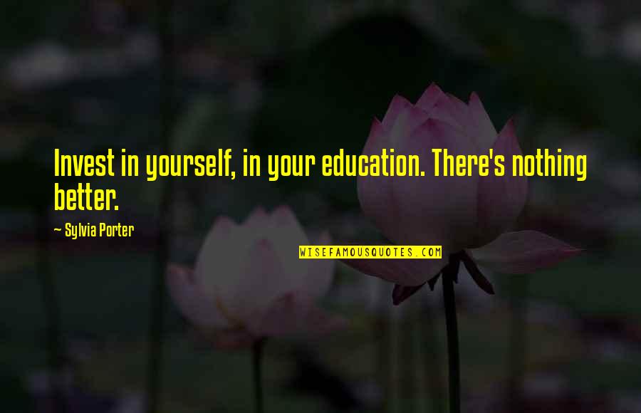 The More You Invest Quotes By Sylvia Porter: Invest in yourself, in your education. There's nothing