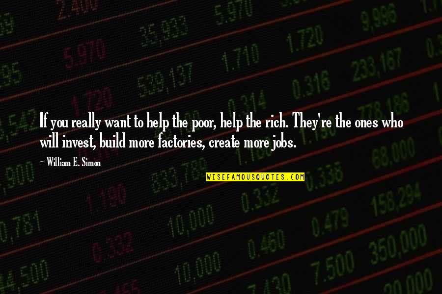 The More You Invest Quotes By William E. Simon: If you really want to help the poor,