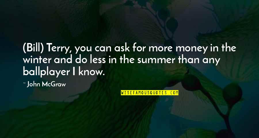 The More You Know Quotes By John McGraw: (Bill) Terry, you can ask for more money