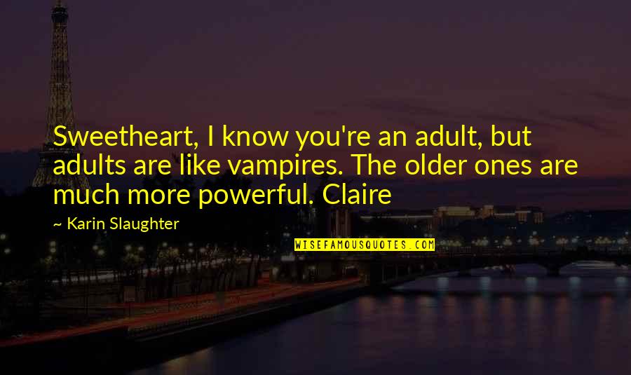 The More You Know Quotes By Karin Slaughter: Sweetheart, I know you're an adult, but adults