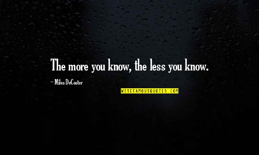 The More You Know Quotes By Miles DeCoster: The more you know, the less you know.