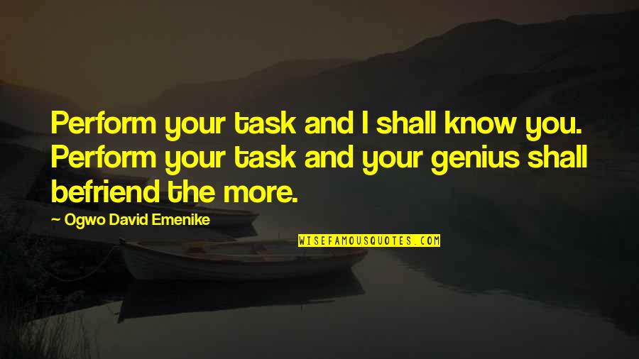 The More You Know Quotes By Ogwo David Emenike: Perform your task and I shall know you.