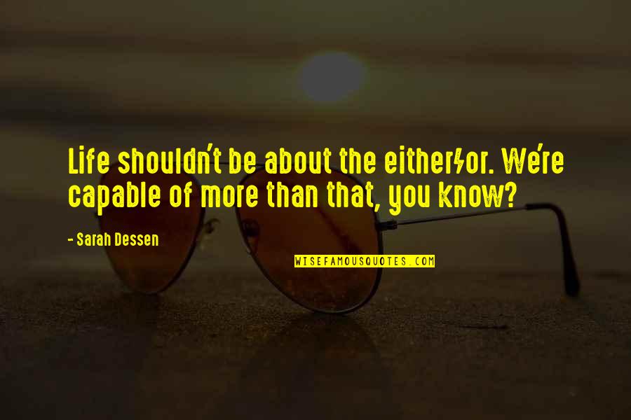 The More You Know Quotes By Sarah Dessen: Life shouldn't be about the either/or. We're capable