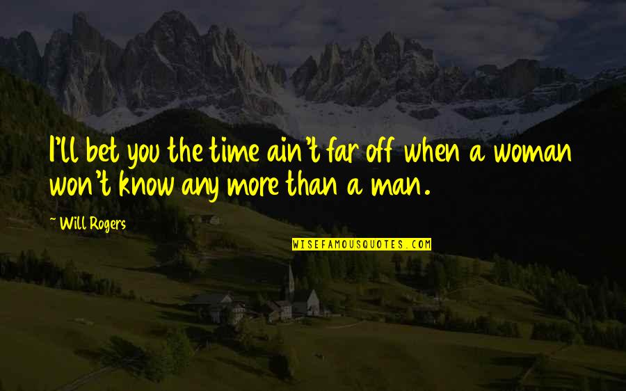 The More You Know Quotes By Will Rogers: I'll bet you the time ain't far off