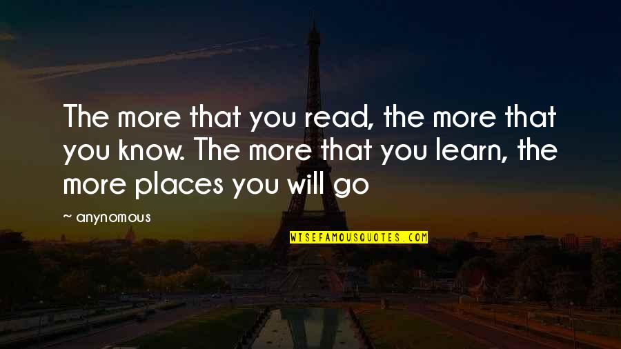 The More You Learn Quotes By Anynomous: The more that you read, the more that