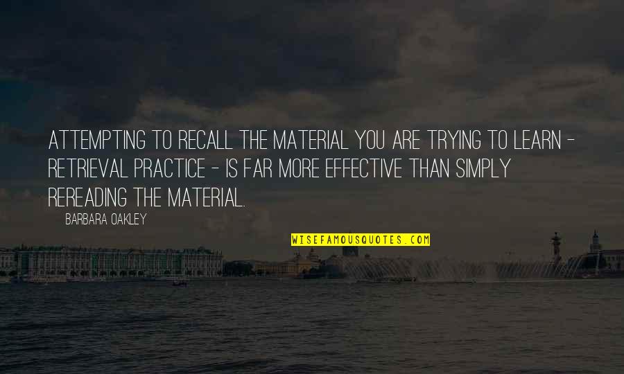 The More You Learn Quotes By Barbara Oakley: Attempting to recall the material you are trying
