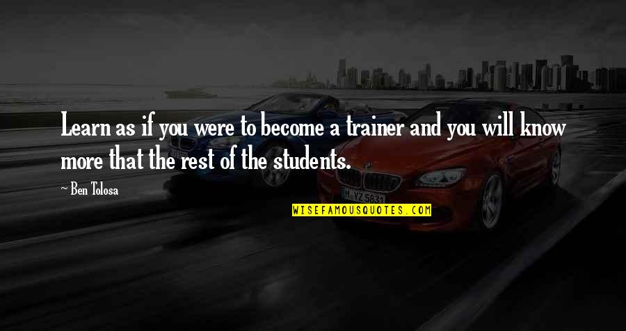 The More You Learn Quotes By Ben Tolosa: Learn as if you were to become a