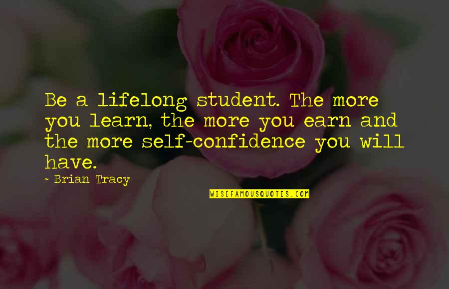 The More You Learn Quotes By Brian Tracy: Be a lifelong student. The more you learn,