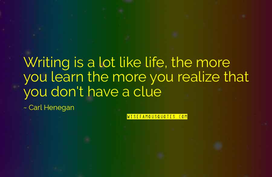 The More You Learn Quotes By Carl Henegan: Writing is a lot like life, the more