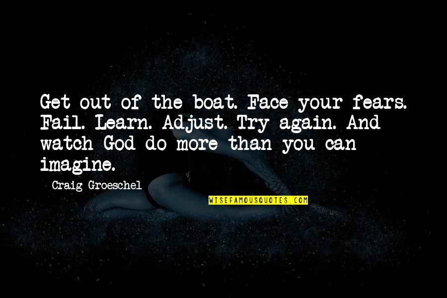 The More You Learn Quotes By Craig Groeschel: Get out of the boat. Face your fears.