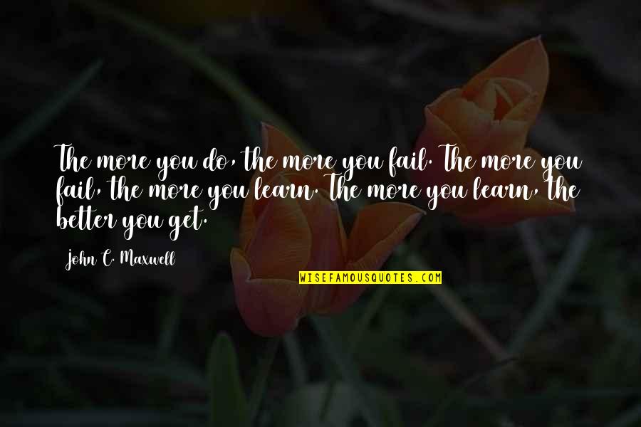 The More You Learn Quotes By John C. Maxwell: The more you do, the more you fail. The More You Learn Quotes By John C. Maxwell: The more you do, the more you fail.