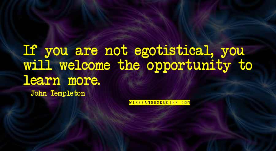 The More You Learn Quotes By John Templeton: If you are not egotistical, you will welcome