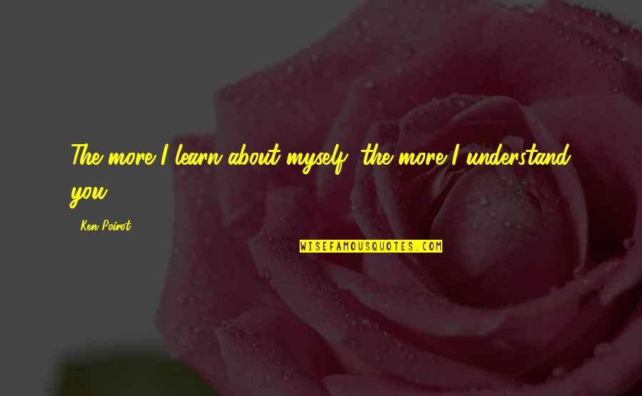 The More You Learn Quotes By Ken Poirot: The more I learn about myself, the more