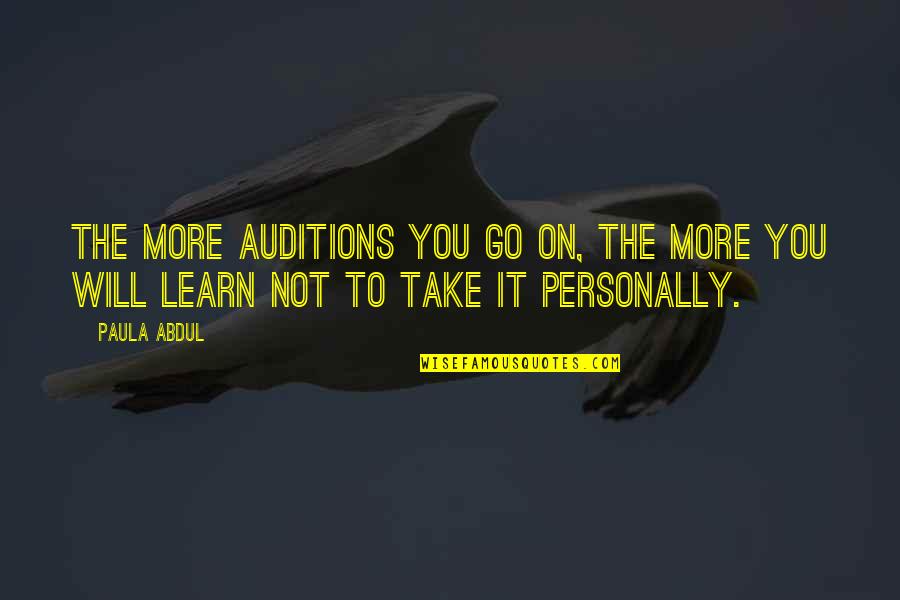 The More You Learn Quotes By Paula Abdul: The more auditions you go on, the more