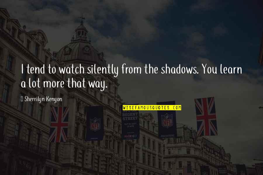 The More You Learn Quotes By Sherrilyn Kenyon: I tend to watch silently from the shadows.