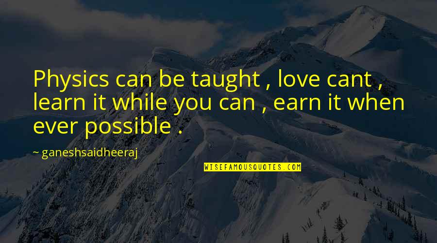 The More You Learn The More You Earn Quotes By Ganeshsaidheeraj: Physics can be taught , love cant , The More You Learn The More You Earn Quotes By Ganeshsaidheeraj: Physics can be taught , love cant ,